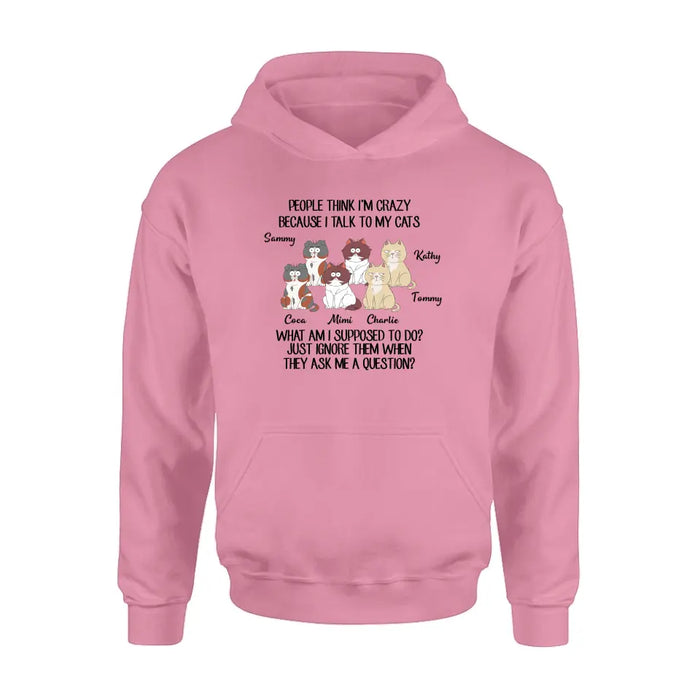 Personalized Cats Shirt/Hoodie - Gift For Cat Lover - Up to 6 Cats - People Think I'm Crazy Because I Talk To My Cats