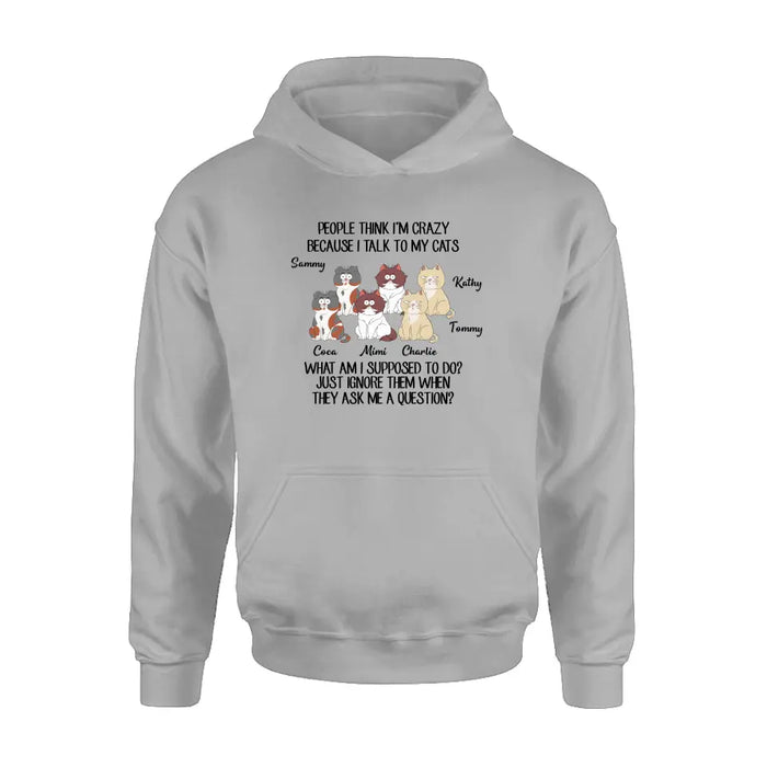 Personalized Cats Shirt/Hoodie - Gift For Cat Lover - Up to 6 Cats - People Think I'm Crazy Because I Talk To My Cats
