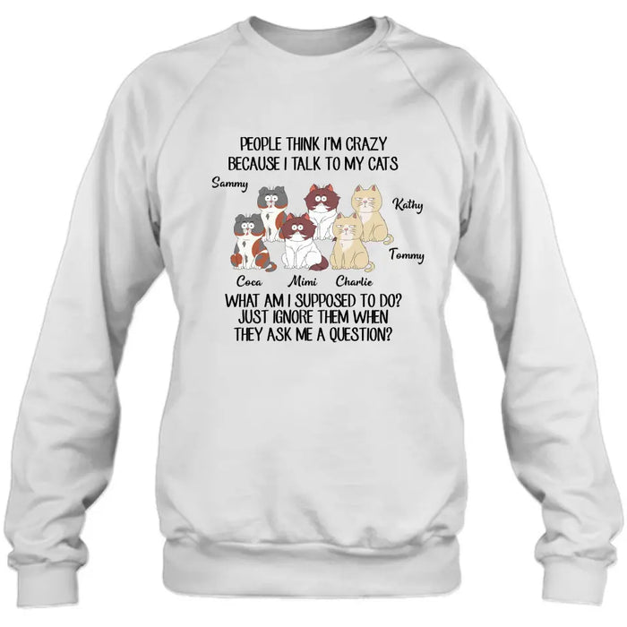 Personalized Cats Shirt/Hoodie - Gift For Cat Lover - Up to 6 Cats - People Think I'm Crazy Because I Talk To My Cats