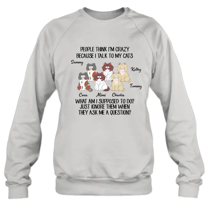 Personalized Cats Shirt/Hoodie - Gift For Cat Lover - Up to 6 Cats - People Think I'm Crazy Because I Talk To My Cats