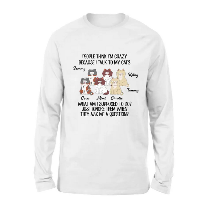 Personalized Cats Shirt/Hoodie - Gift For Cat Lover - Up to 6 Cats - People Think I'm Crazy Because I Talk To My Cats