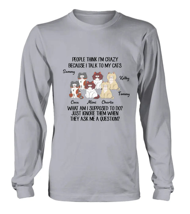 Personalized Cats Shirt/Hoodie - Gift For Cat Lover - Up to 6 Cats - People Think I'm Crazy Because I Talk To My Cats