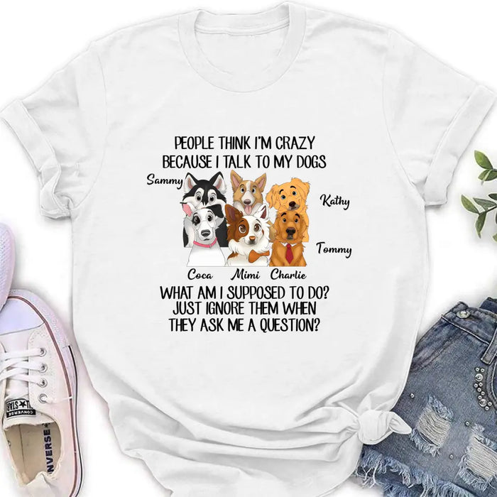 Personalized Dog Shirt/Hoodie - Gift For Dog Lover - Up to 6 Dogs -  People Think I'm Crazy Because I Talk To My Dogs