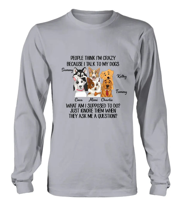 Personalized Dog Shirt/Hoodie - Gift For Dog Lover - Up to 6 Dogs -  People Think I'm Crazy Because I Talk To My Dogs