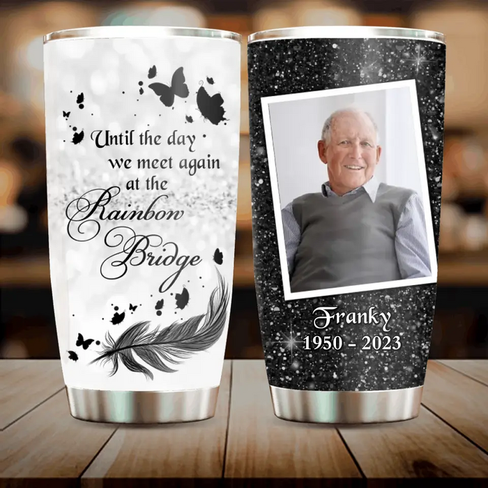 Personalized Memorial Photo Tumbler - Memorial Gift Idea For Family - Until The Day We Meet Again At The Rainbow Bridge