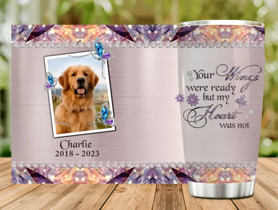 Personalized Memorial Tumbler - Upload Photo - Memorial Gift For Pet Lovers - Your Wings Were Ready But My Heart Was Not