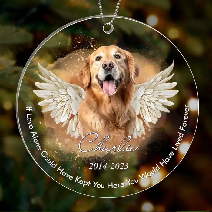 Personalized Memorial Pet Photo Acrylic Ornament - Christmas/Memorial Gift Idea for Pet Owners - If Love Alone Could Have Kept You Here You Would Have Lived Forever
