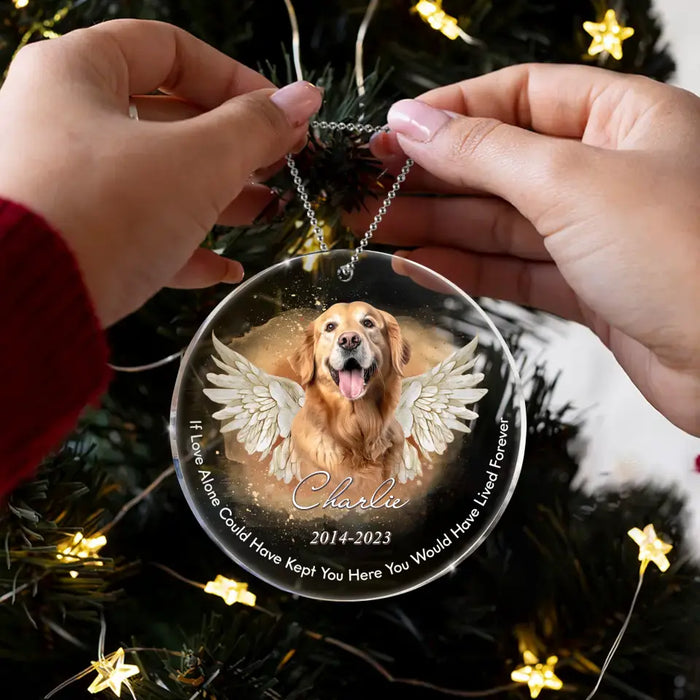 Personalized Memorial Pet Photo Acrylic Ornament - Christmas/Memorial Gift Idea for Pet Owners - If Love Alone Could Have Kept You Here You Would Have Lived Forever