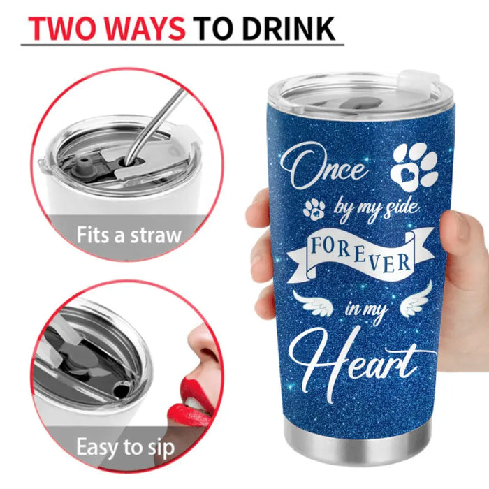 Personalized Memorial Tumbler - Upload Photo - Memorial Gift For Pet Lovers - Once By My Side Forever In My Heart