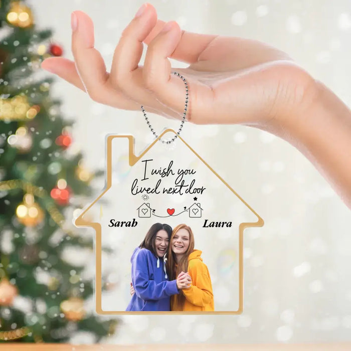 Personalized Friend House Acrylic Ornament - Custom Photo - Gift Idea For Friend/Sister - I Wish You Lived Next Door