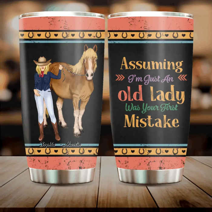 Personalized Horse Lady Tumbler - Gift Idea For Horse Lovers - Assuming I'm Just An Old Lady Was Your First Mistake