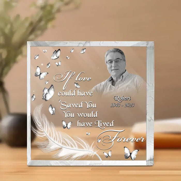 Personalized Memorial Photo Square Acrylic Plaque - Memorial Gift Idea For Family Member/Pet Lover - If Love Could Have Saved You You Would Have Lived Forever