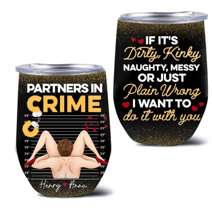 Personalized Couple Wine Tumbler - Gift Idea For Him/Her - If It's Dirty Kinky Naughty, Messy Or Just Plain Wrong I Want To Do It With You