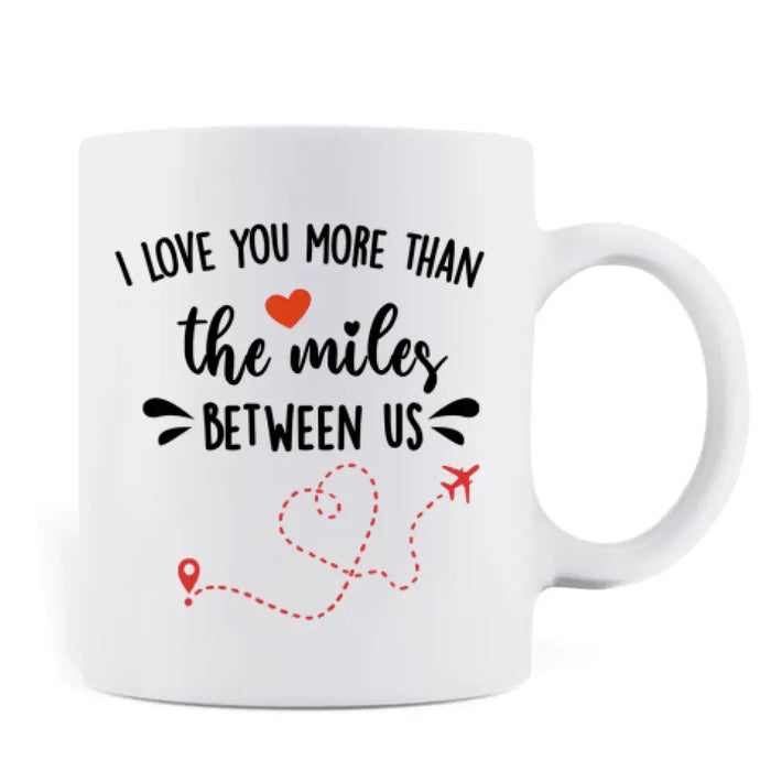 Personalized Long Distance Relationship Coffee Mug - I Love You More Than The Miles Between Us