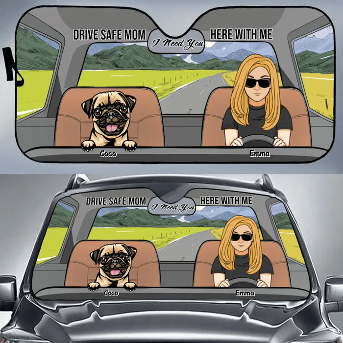 Personalized Drive Safe Car Sunshade - Up to 5 Pets - Gift Idea For Dog/Cat Lover - Drive Safe Mom I Need You Here With Me