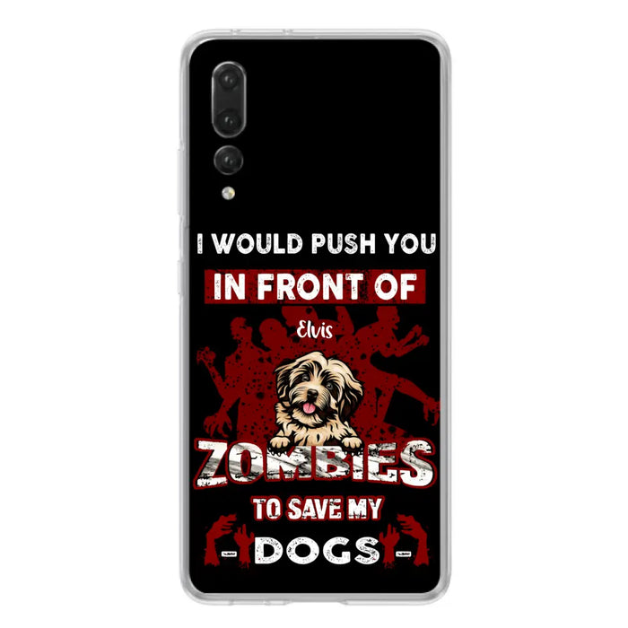 Personalized Front Dog Phone Case - Up to 4 Dogs - Best Gift For Dogs Lover - I Would Push You In Front Of Zombies To Save My Dogs - Case For Xiaomi, Oppo And Huawei