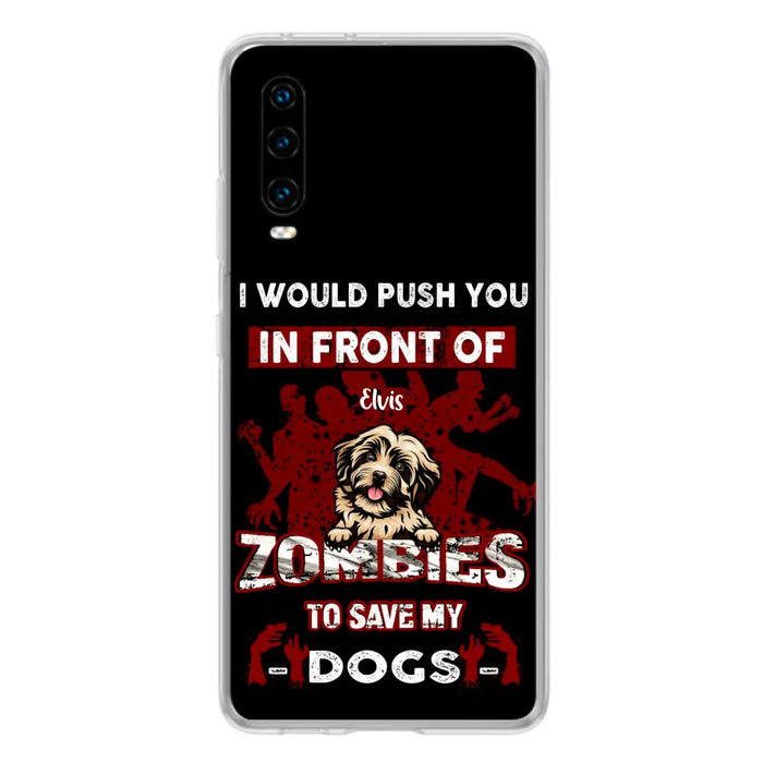 Personalized Front Dog Phone Case - Up to 4 Dogs - Best Gift For Dogs Lover - I Would Push You In Front Of Zombies To Save My Dogs - Case For Xiaomi, Oppo And Huawei