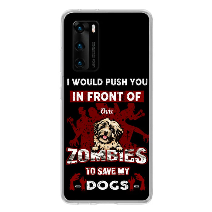 Personalized Front Dog Phone Case - Up to 4 Dogs - Best Gift For Dogs Lover - I Would Push You In Front Of Zombies To Save My Dogs - Case For Xiaomi, Oppo And Huawei