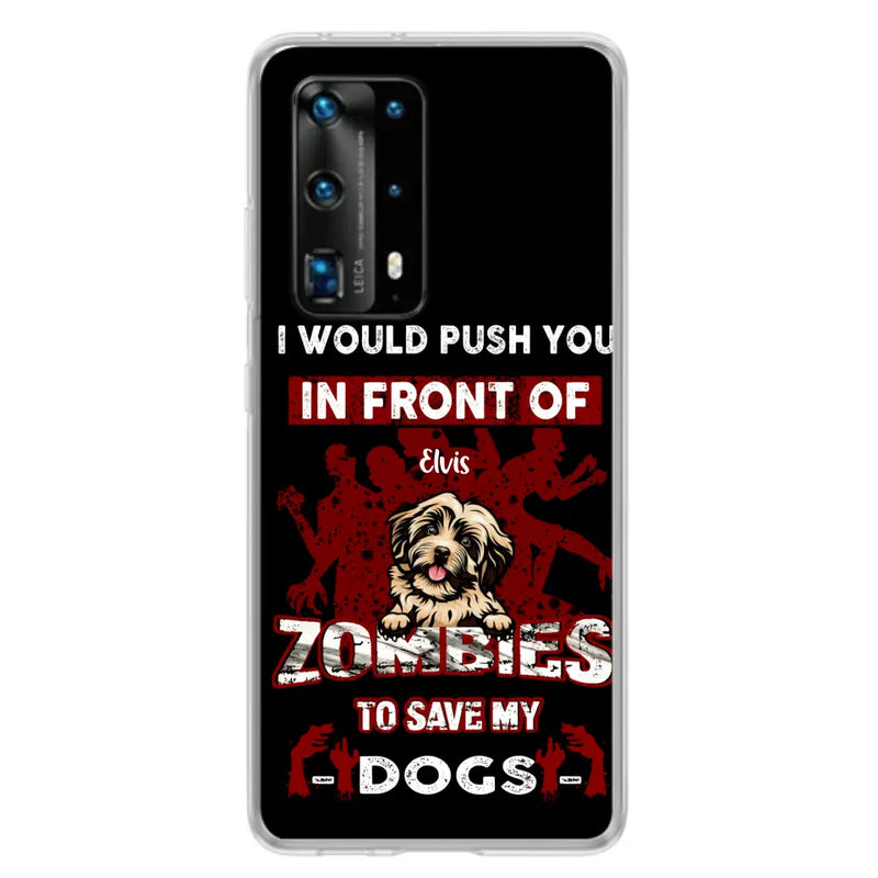 Personalized Front Dog Phone Case - Up to 4 Dogs - Best Gift For Dogs Lover - I Would Push You In Front Of Zombies To Save My Dogs - Case For Xiaomi, Oppo And Huawei