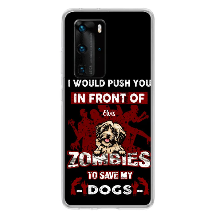 Personalized Front Dog Phone Case - Up to 4 Dogs - Best Gift For Dogs Lover - I Would Push You In Front Of Zombies To Save My Dogs - Case For Xiaomi, Oppo And Huawei