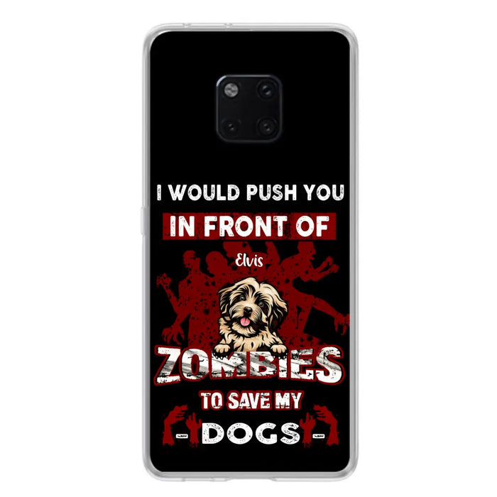 Personalized Front Dog Phone Case - Up to 4 Dogs - Best Gift For Dogs Lover - I Would Push You In Front Of Zombies To Save My Dogs - Case For Xiaomi, Oppo And Huawei
