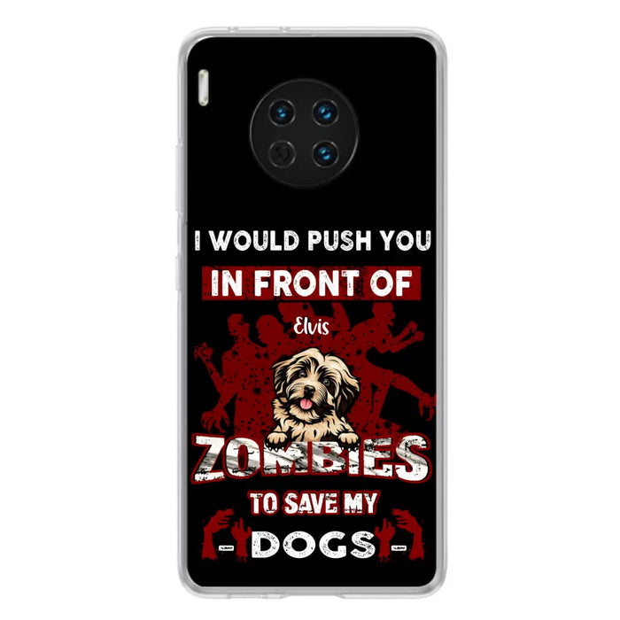 Personalized Front Dog Phone Case - Up to 4 Dogs - Best Gift For Dogs Lover - I Would Push You In Front Of Zombies To Save My Dogs - Case For Xiaomi, Oppo And Huawei