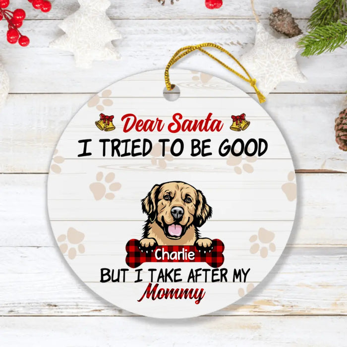 Personalized Dog Mom/Dad Ornament - Up to 4 Dogs - Best Gift For Dog Lover - Dear Santa I Tried To Be Good But I Take After My Mommy/Daddy - QSFLPL