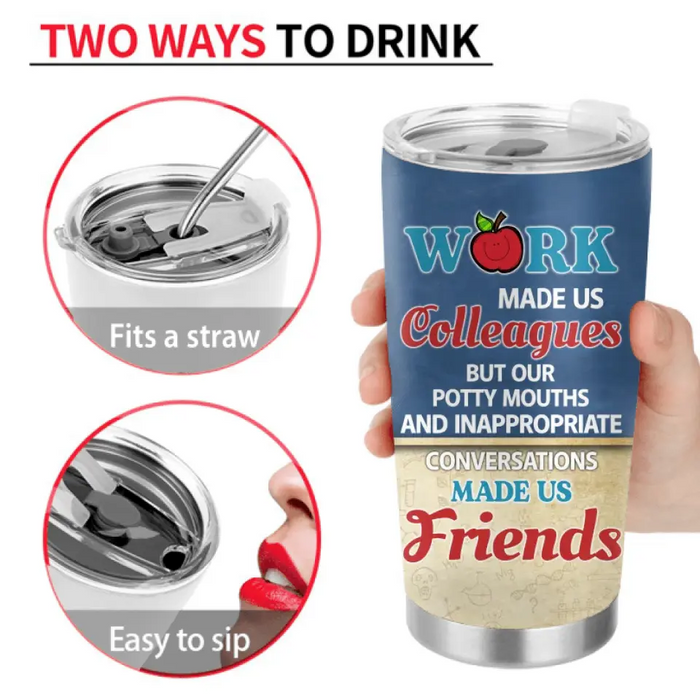Personalized Colleagues Tumbler - Up to 4 Girls - Gift Idea For Colleagues - Work Make Us Colleagues But Our Potty Mouths And Inappropriate Conversations Made Us Friends