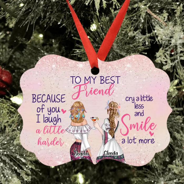 Personalized To My Best Friends Ornament - Best Gift For Friends - Because Of You I Laugh A Little Harder Cry A Little Less And Smile A Lot More