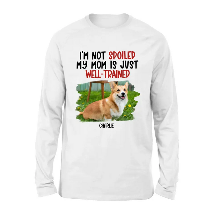 Personalized Dog Shirt/Hoodie - Gift Idea For Dog Lover - Upload Photo - I'm Not Spoiled My Mom Is Just Well-Trained