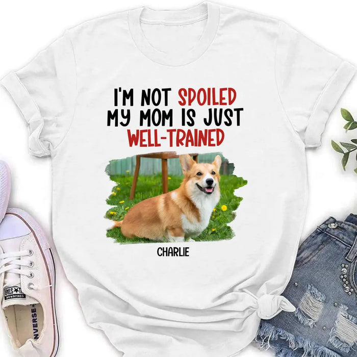 Personalized Dog Shirt/Hoodie - Gift Idea For Dog Lover - Upload Photo - I'm Not Spoiled My Mom Is Just Well-Trained