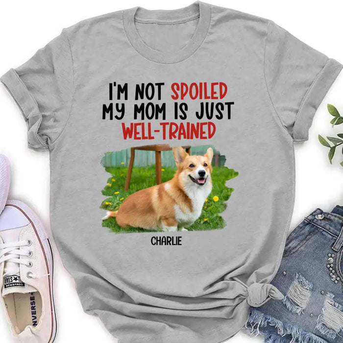 Personalized Dog Shirt/Hoodie - Gift Idea For Dog Lover - Upload Photo - I'm Not Spoiled My Mom Is Just Well-Trained
