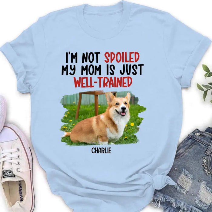 Personalized Dog Shirt/Hoodie - Gift Idea For Dog Lover - Upload Photo - I'm Not Spoiled My Mom Is Just Well-Trained