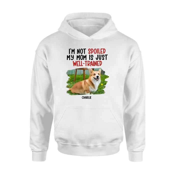 Personalized Dog Shirt/Hoodie - Gift Idea For Dog Lover - Upload Photo - I'm Not Spoiled My Mom Is Just Well-Trained