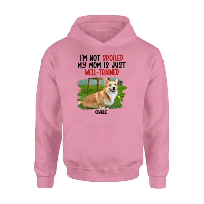 Personalized Dog Shirt/Hoodie - Gift Idea For Dog Lover - Upload Photo - I'm Not Spoiled My Mom Is Just Well-Trained
