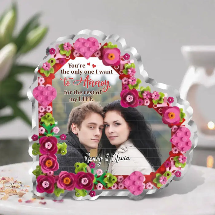 Personalized Couple Heart Acrylic Plaque - Gift For Valentine/Wedding/Anniversary - Upload Photo - You Are The Only One I Want To Annoy For The Rest Of My Life