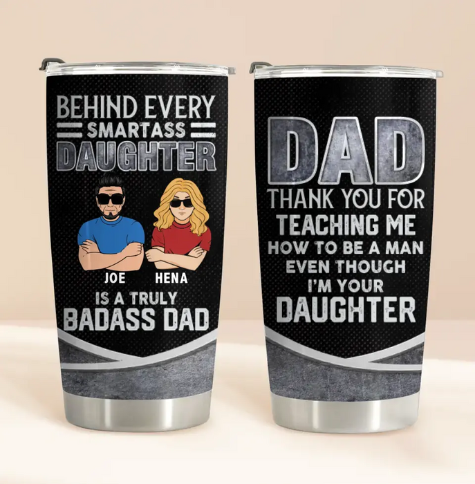 Personalized Dad & Daughter Tumbler - Father's Day Gift Idea for Dad From Daughter - Behind Every Smartass Daughter Is A Truly Badass Dad