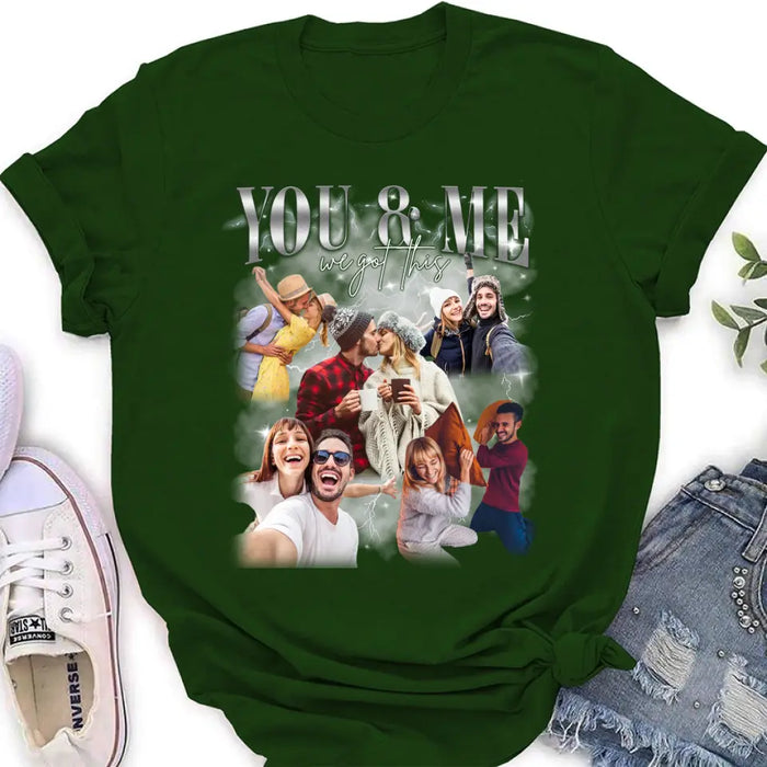 Personalized Couple T-Shirt/Long Sleeve/Sweatshirt/Hoodie - Upload Photos - Gift Idea For Couple - You & Me We Got This