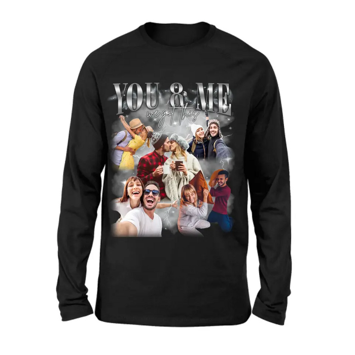 Personalized Couple T-Shirt/Long Sleeve/Sweatshirt/Hoodie - Upload Photos - Gift Idea For Couple - You & Me We Got This