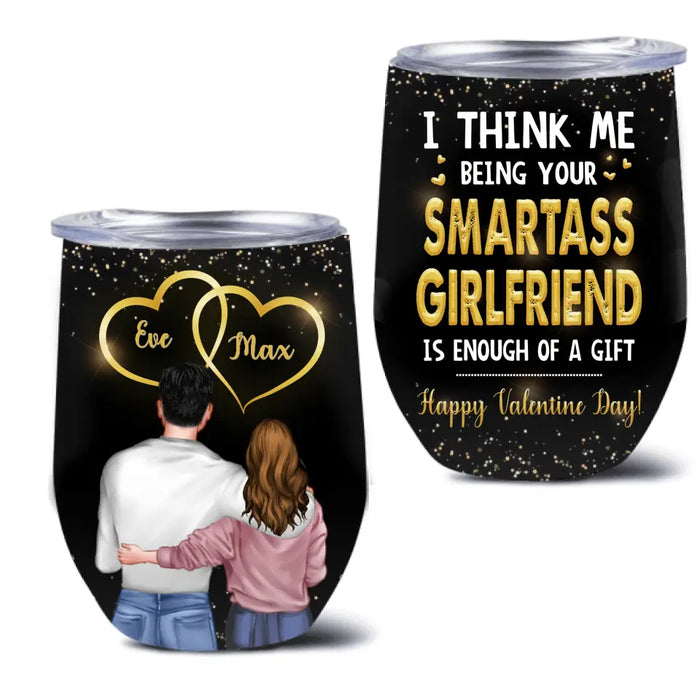 Personalized Couple Wine Tumbler - Happy Valentine Day Gift Idea For Him/Her - I Think Being Your Smartass Girlfriend Is Enough Of A Gift