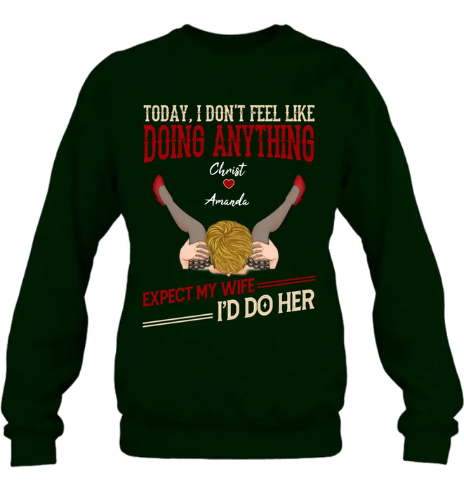 Personalized Couple Sweatshirt/T-Shirt - Gift For Couples - Today I Don't Feel Like Doing Anything Expect My Wife I'd Do Her