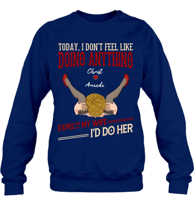 Personalized Couple Sweatshirt/T-Shirt - Gift For Couples - Today I Don't Feel Like Doing Anything Expect My Wife I'd Do Her