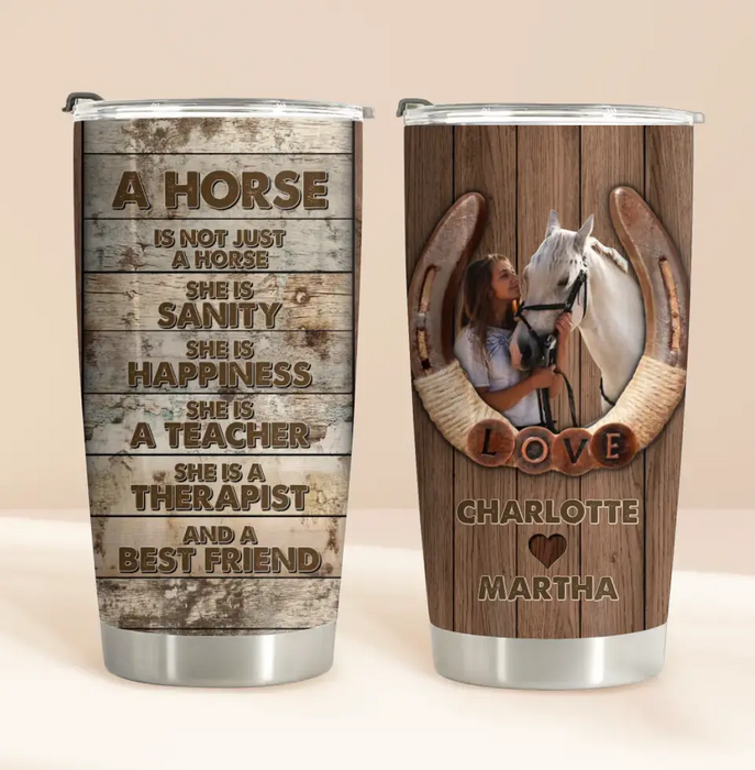Personalized Horse Girl Tumbler - Gift Idea For Horse Lover, Horse Owner - Upload Photo - A Horse Is Not Just A Horse She Is Sanity