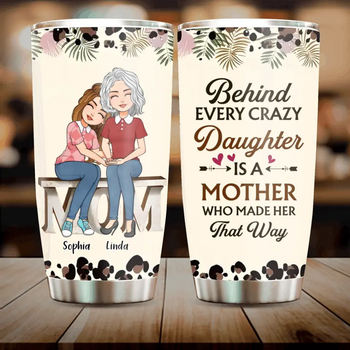 Personalized Mom & Daughter Tumbler - Gift Idea For Mother From Daughter - Behind Every Crazy Daughter Is A Mother Who Made Her That Way
