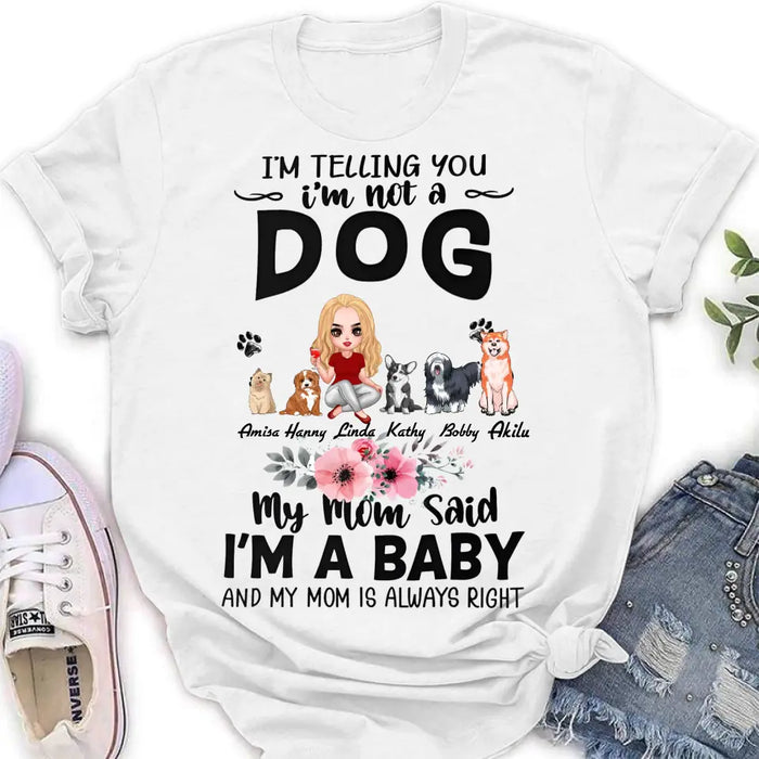 Personalized Dog Mom T-Shirt/Long Sleeve/Sweatshirt/Hoodie - Up to 5 Dogs - Gift Idea For Dog Lovers - My Mom Said I'm A Baby
