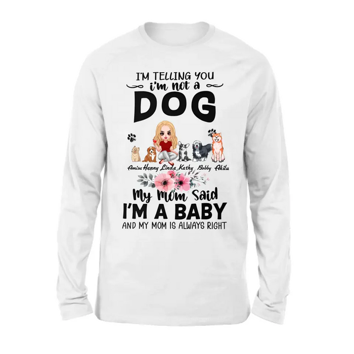 Personalized Dog Mom T-Shirt/Long Sleeve/Sweatshirt/Hoodie - Up to 5 Dogs - Gift Idea For Dog Lovers - My Mom Said I'm A Baby