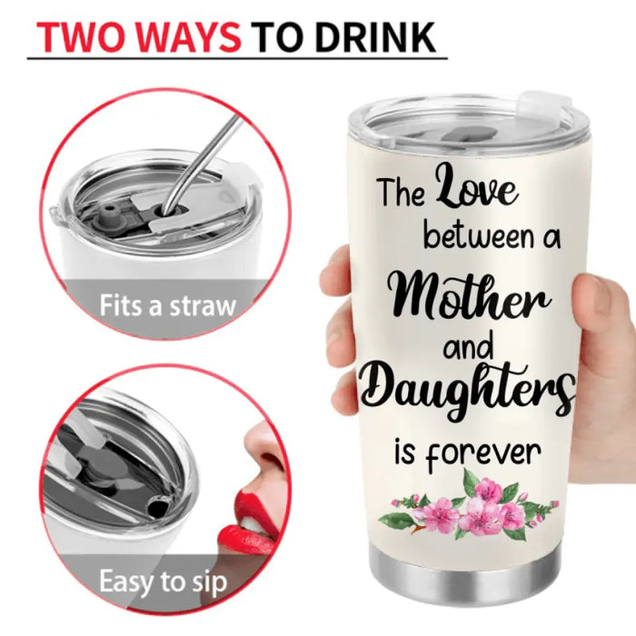 Personalized Mom & Daughter Tumbler - Mother's Day Gift Idea From Daughter - The Love Between A Mother And Daughters Is Forever