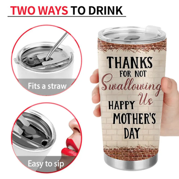 Personalized Mom & Daughter Tumbler - Gift Idea For Mom/Mother's Day From Daughter - Thanks For Not Swallowing Us Happy Mother's Day