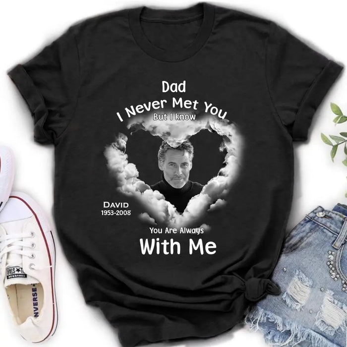 Personalized Memorial Dad/Mom Shirt/Hoodie - Upload Photo - Memorial Gift Idea - I Never Met You But I Know Your Are Always With Me