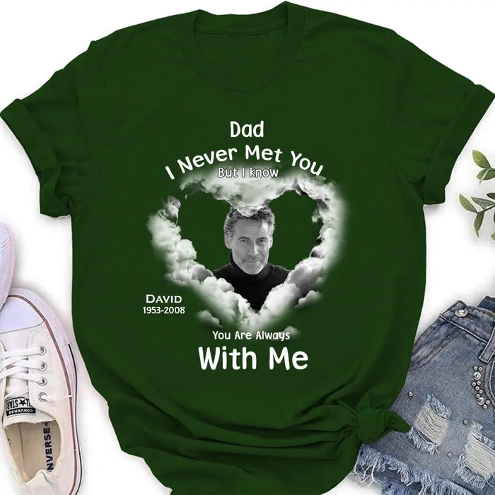Personalized Memorial Dad/Mom Shirt/Hoodie - Upload Photo - Memorial Gift Idea - I Never Met You But I Know Your Are Always With Me